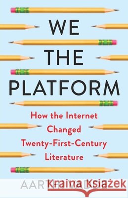 We the Platform: How the Internet Changed Twenty-First-Century Literature Aarthi Vadde 9780231219709 Columbia University Press - książka