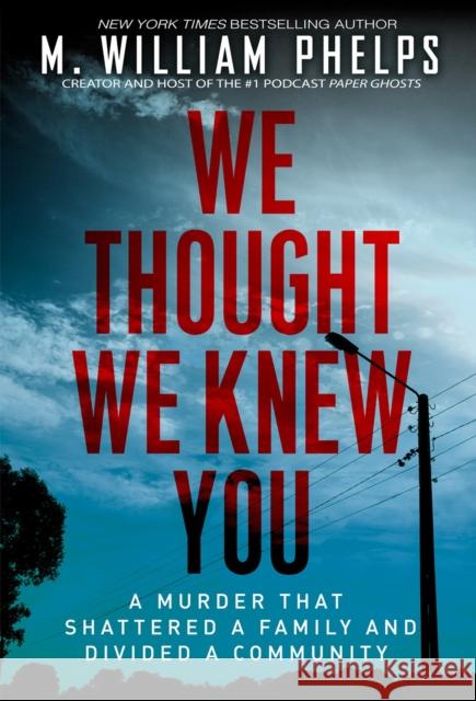 We Thought We Knew You: A Terrifying True Story of Secrets, Betrayal, Deception, and Murder M. William Phelps 9780806543567  - książka