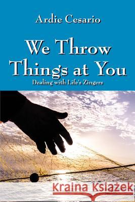 We Throw Things at You: Dealing with Life's Zingers Ardie Cesario 9781478776307 Outskirts Press - książka