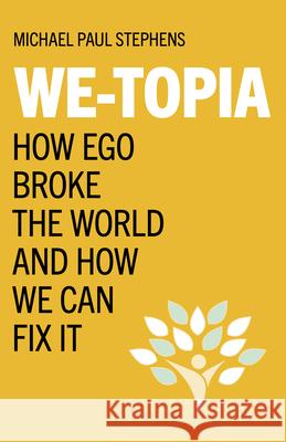 We-Topia: How Ego Broke The World And How We Can Fix It Michael Paul Stephens 9781803412382 John Hunt Publishing - książka