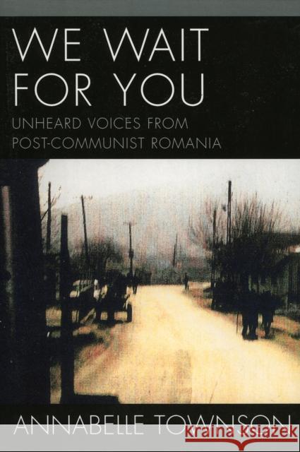 We Wait For You: Unheard Voices from Post-Communist Romania Townson, Annabelle 9780761832423 Hamilton Books - książka