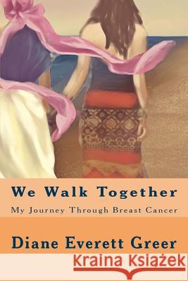 We Walk Together: My Journey Through Breast Cancer Diane Everett Greer 9781547255368 Createspace Independent Publishing Platform - książka