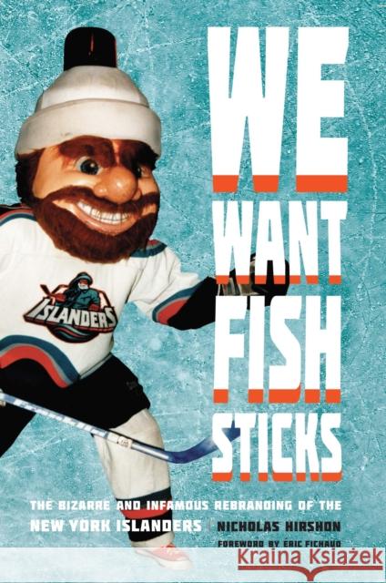 We Want Fish Sticks: The Bizarre and Infamous Rebranding of the New York Islanders Nicholas Hirshon Eric Fichaud 9781496222305 University of Nebraska Press - książka
