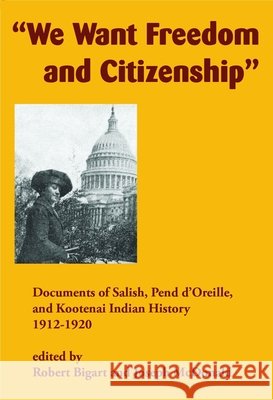 We Want Freedom and Citizenship: Documents of Salish, Pend d'Oreille, and Kootenai Indian History, 1912-1920 Robert Bigart Joseph McDonald 9781934594308 Salish Kootenai College Press - książka
