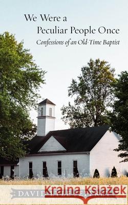 We Were a Peculiar People Once: Confessions of an Old-Time Baptist David Lyle Jeffrey 9781481318778 1845 Books - książka