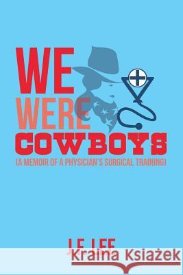 We Were Cowboys: (A Memoir of a Physician's Surgical Training) J. F. Lee 9781728310763 Authorhouse - książka