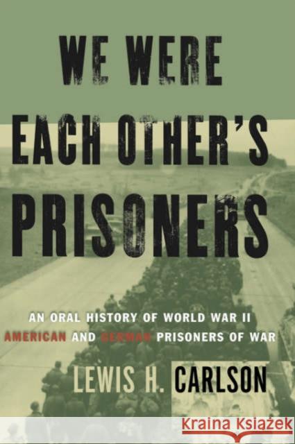 We Were Each Other's Prisoners: An Oral History of World War II American and German Prisoners of War Carlson, Lewis H. 9780465091232 Basic Books - książka