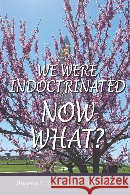 We Were Indoctrinated, Now What? Jhayne S Santucci Jd Cpa Cgma 9781735938820 Excelsure Consulting LLC - książka