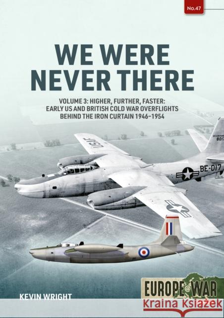 We Were Never There Volume 3: Higher, Further, Faster: Early US and British Cold War Overflights Behind the Iron Curtain 1946-1954 Kevin Wright 9781804510247 Helion & Company - książka