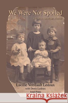 We Were Not Spoiled: A Franco-American Memoir Lucille Verreault LeDoux 9781493772469 Createspace - książka