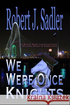 We Were Once Knights Robert J. Sadler 9781979847285 Createspace Independent Publishing Platform - książka