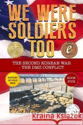 We Were Soldiers Too: The Second Korean War- The DMZ Conflict Bob Kern 9781976454653 Createspace Independent Publishing Platform - książka