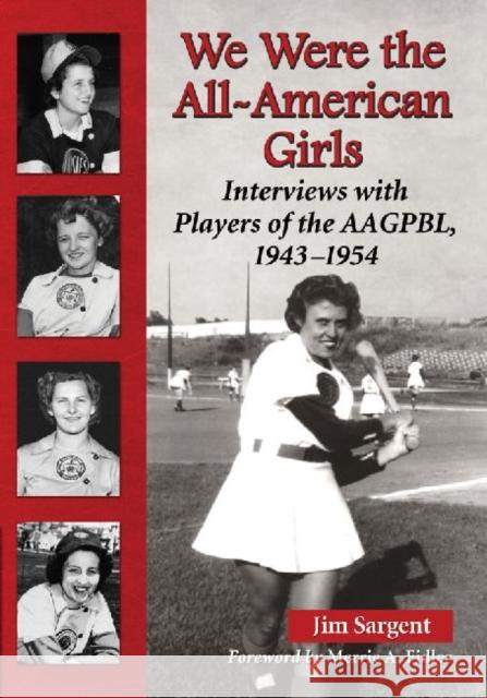 We Were the All-American Girls: Interviews with Players of the Aagpbl, 1943-1954 Sargent, Jim 9780786469833 McFarland & Company - książka