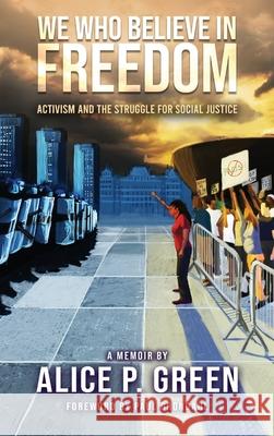 We Who Believe in Freedom: Activism and the Struggle for Social Justice Alice P. Green King Jesus Press LLC                     Paul Grondahl 9780999848944 King Jesus Press LLC - książka