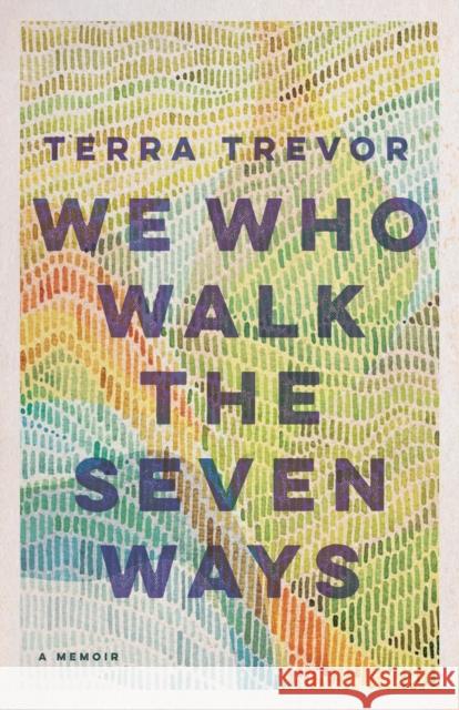 We Who Walk the Seven Ways: A Memoir Terra Trevor 9781496235183 University of Nebraska Press - książka