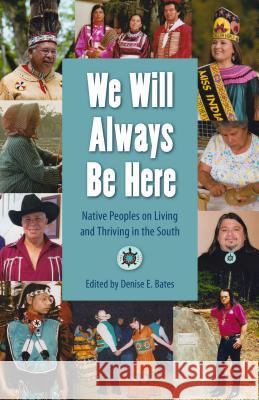 We Will Always Be Here: Native Peoples on Living and Thriving in the South Denise E. Bates Denise E. Bates 9780813062631 University Press of Florida - książka