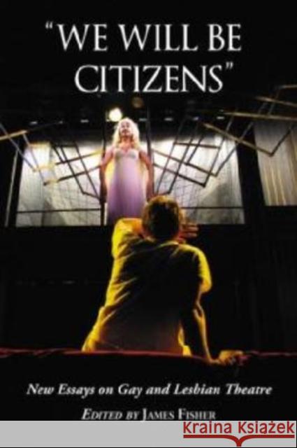 We Will Be Citizens: New Essays on Gay and Lesbian Theatre Fisher, James 9780786434183 McFarland & Company - książka