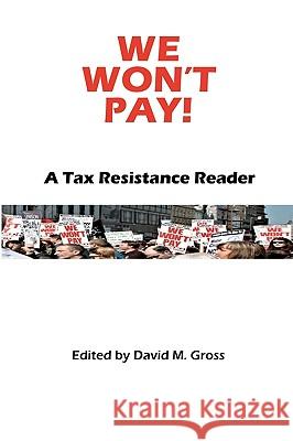 We Won't Pay!: A Tax Resistance Reader David M. Gross 9781434898258 Createspace - książka