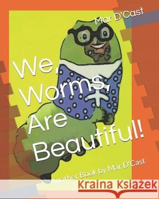 We, Worms, Are Beautiful!: Another Book by Mar D'Cast Mar D'Cast 9781089207399 Independently Published - książka