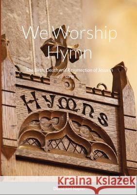 We Worship Hymn: The Birth, Death and Resurrection of Jesus in song David Napier 9781105266232 Lulu.com - książka