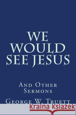 We Would See Jesus: And Other Sermons George W. Truett 9781495904516 Createspace - książka