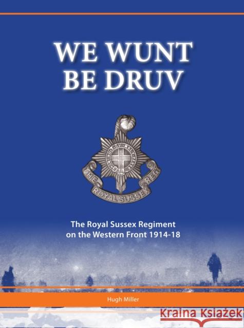 We Wunt be Druv: The Royal Sussex Regiment on the Western Front 1914-18 Hugh Miller 9781908336309 Tommies Guides - książka