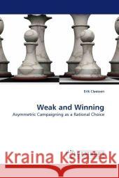 Weak and Winning : Asymmetric Campaigning as a Rational Choice Claessen, Erik 9783838329710 LAP Lambert Academic Publishing - książka