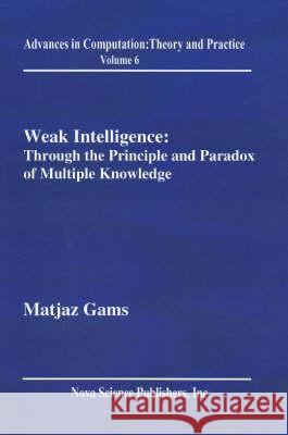 Weak Intelligence: Through the Principle & Paradox of Multiple Knowledge Matjaz Gams 9781560728986 Nova Science Publishers Inc - książka