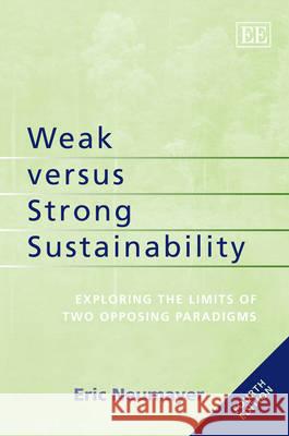 Weak Versus Strong Sustainability: Exploring the Limits of Two Opposing Paradigms Eric Neumayer   9781781007099 Edward Elgar Publishing Ltd - książka