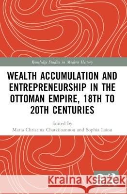 Wealth Accumulation and Entrepreneurship in the Ottoman Empire, 18th to 20th Centuries  9781032816593 Taylor & Francis Ltd - książka