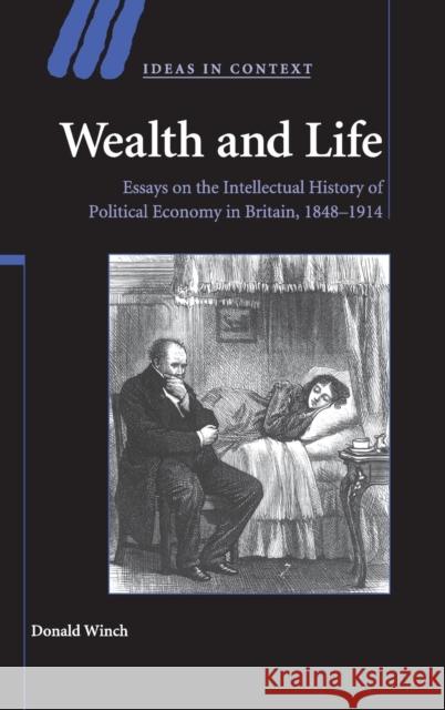 Wealth and Life: Essays on the Intellectual History of Political Economy in Britain, 1848–1914 Donald Winch (University of Sussex) 9780521887533 Cambridge University Press - książka