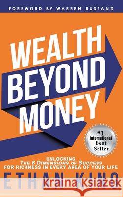 Wealth Beyond Money: Unlocking the 6 Dimensions of Success for Richness in Every Area of Your Life Ethan King 9780985605643 Simple Success Systems LLC - książka