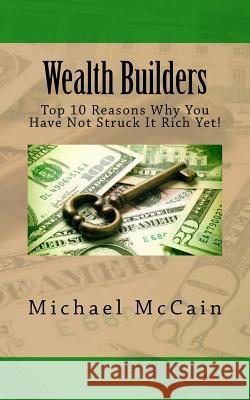 Wealth Builders: Top 10 Reasons Why You Have Not Struck It Rich Yet! Michael McCain 9781492241966 Createspace - książka