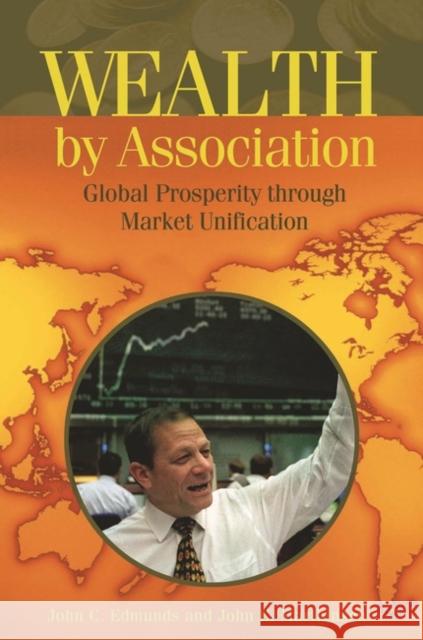 Wealth by Association: Global Prosperity Through Market Unification Edmunds, John C. 9781567205299 Praeger Publishers - książka