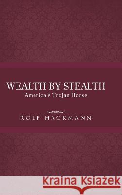 Wealth by Stealth: America's Trojan Horse Hackmann, Rolf 9781490713465 Trafford Publishing - książka