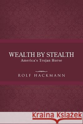 Wealth by Stealth: America's Trojan Horse Hackmann, Rolf 9781490713472 Trafford Publishing - książka