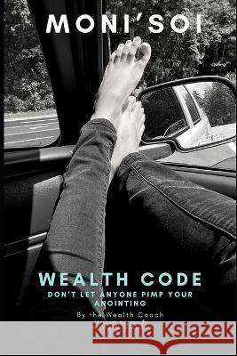 Wealth Code 1(R): Don't Let Anyone Pimp Your Anointing Sophia Alannah El-Rose(r) Iosinom Monisoi(r)  9798385619191 Independently Published - książka