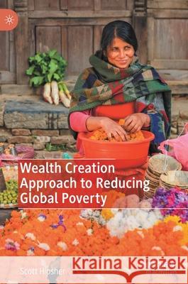 Wealth Creation Approach to Reducing Global Poverty Scott A. Hipsher 9789811541155 Palgrave MacMillan - książka