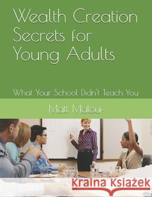 Wealth Creation Secrets for Young Adults: What Your School Didn't Teach You Matt Malouf 9781719993357 Independently Published - książka