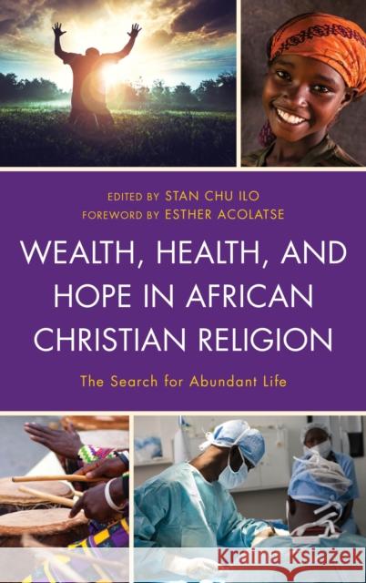 Wealth, Health, and Hope in African Christian Religion: The Search for Abundant Life Stan Chu Ilo Esther Acolatse Obaji M. Agbiji 9781498561273 Lexington Books - książka