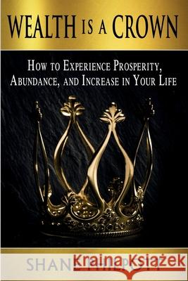 Wealth Is A Crown: How to Experience Prosperity, Abundance, and Increase in Your Life Shane Alan Philpott 9781946180247 Shane Philpott - książka