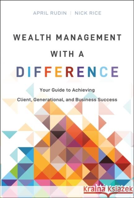 Wealth Management with a Difference: Your Guide to Achieving Client, Generational, and Business Success Nick Rice 9781394287703 Wiley - książka