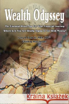 Wealth Odyssey: The Essential Road Map for Your Financial Journey Where Is It You Are Really Trying to Go with Money? Frank Mba Cfp(r), Larry R., Sr. 9780595337200 iUniverse - książka