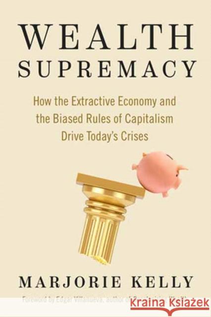 Wealth Supremacy: How the Extractive Economy and the Biased Rules of Capitalism Drive Today’s Crises Edgar Villanueva 9781523004775 Berrett-Koehler Publishers - książka