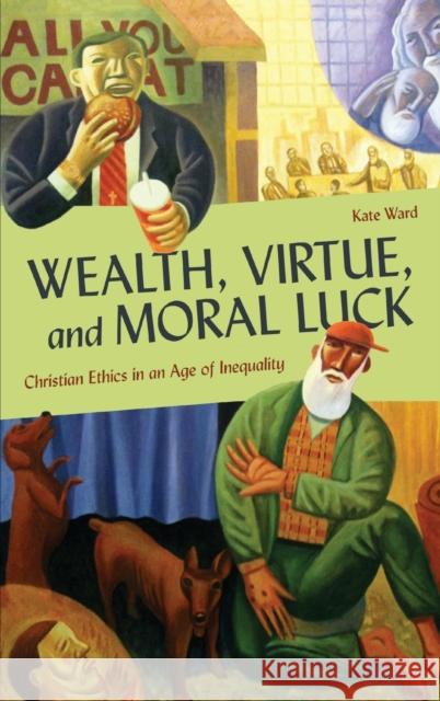 Wealth, Virtue, and Moral Luck: Christian Ethics in an Age of Inequality Kate Ward 9781647121372 Georgetown University Press - książka
