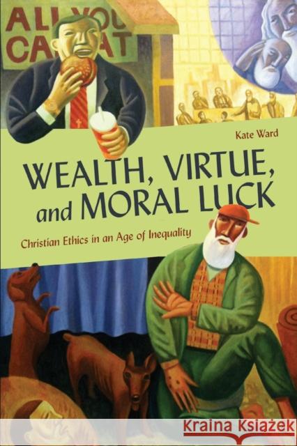 Wealth, Virtue, and Moral Luck: Christian Ethics in an Age of Inequality Kate Ward 9781647121389 Georgetown University Press - książka