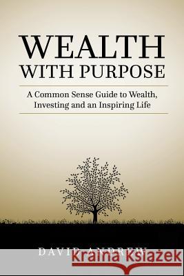 Wealth with Purpose: A common sense guide to wealth, investing and an inspiring life Andrew, David L. 9780987095060 Capital Partners - książka