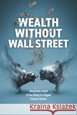 Wealth Without Wall Street: Taking Back Control of Your Money in a Rigged Financial System John W. McGuire 9781039198111 FriesenPress - książka