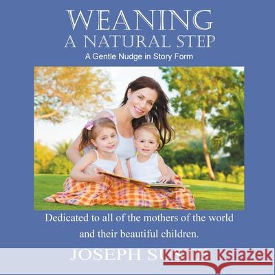 Weaning: A Natural Step: A Gentle Nudge in Story Form Joseph Suste 9781941049815 Joshua Tree Publishing - książka