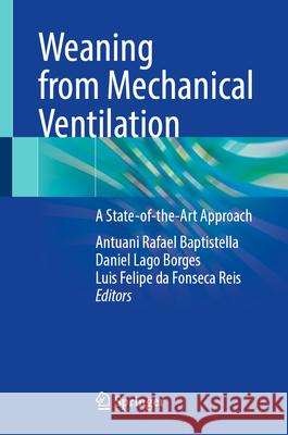 Weaning from Mechanical Ventilation: A State-Of-The-Art Approach Antuani Rafael Baptistella Daniel Lago Borges Luis Felipe Fonseca Reis 9783032011442 Springer - książka